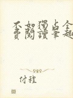 不如独占全文免费阅读笔趣阁