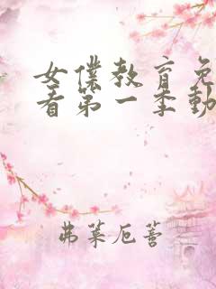 女仆教育免费观看第一季动漫全集