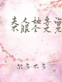 夫人她专治各种不服全文免费下载