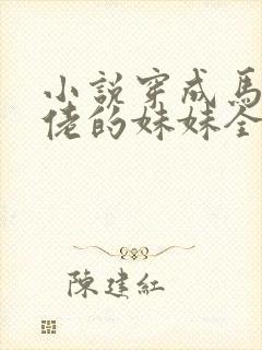 小说穿成马甲大佬的妹妹全本免费阅读