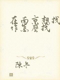 在南京想找份工作怎么找