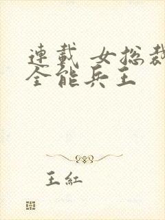 连载 女总裁的全能兵王