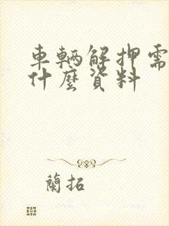 车辆解押需要带什么资料