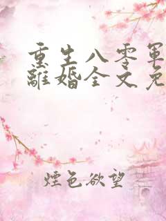 重生八零军嫂要离婚全文免费阅读