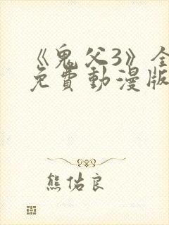 《鬼父3》全集免费动漫版