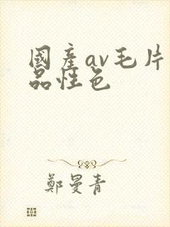 国产av毛片精品性色