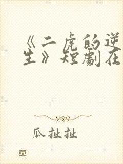 《二虎的逆袭人生》短剧在线观看