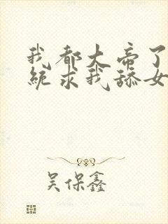 我都大帝了,系统求我舔女主?