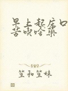 早上起床口干口苦吃啥药