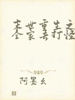 末世重生之我带全家去打怪小说完整版