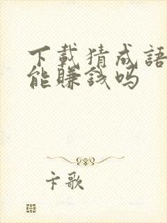 下载猜成语真的能赚钱吗