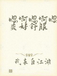 嗯啊嗯啊嗯啊好爽好舒服