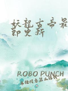 妖龙古帝最新章节更新