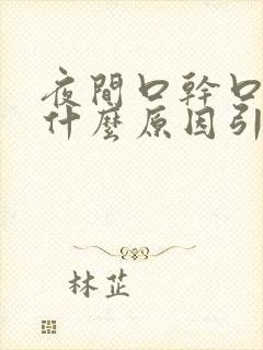 夜间口干口苦是什么原因引起的