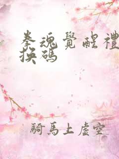 拳魂觉醒礼包兑换码