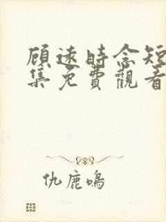 顾远时念短剧全集免费观看