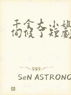 千金大小姐我不伺候了短剧免费观看