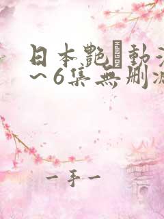 日本艳鉧动漫1~6集无删减版