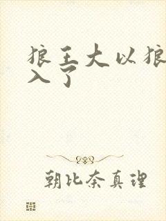 狼王大以狼身进入了