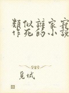 类似谁家宠妾不作死的小说