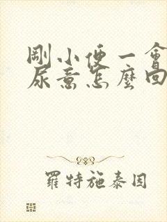 刚小便一会又有尿意怎么回事