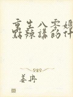 重生八零媳妇有点辣讲的什么