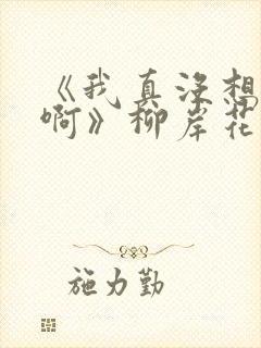 《我真没想重生啊》柳岸花又明