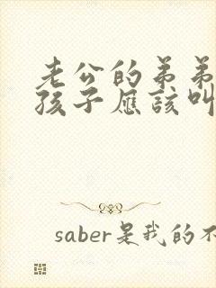 老公的弟弟我的孩子应该叫他什么