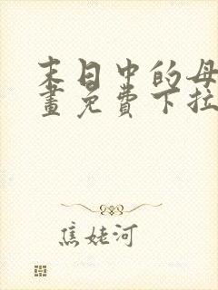 末日中的母子漫画免费下拉式