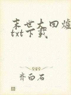 末世大回炉免费txt下载