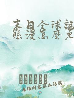 末日全球诡异动态漫怎么免费看