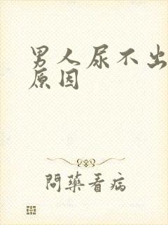 男人尿不出什么原因