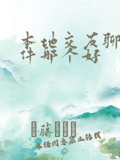 本地交友聊天软件哪个好