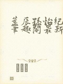 叶辰孙怡纪思清笔趣阁最新章节更新