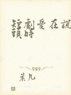 短剧爱在谎言尽头时