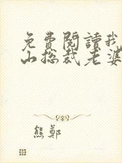 免费阅读我的冰山总裁老婆