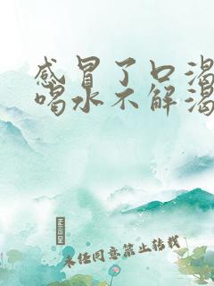 感冒了口渴口干喝水不解渴是怎么回事