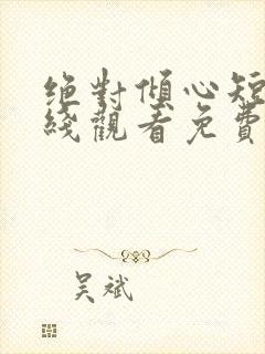 绝对倾心短剧在线观看免费