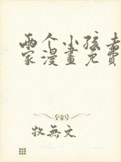 两个小孩去甄姬家漫画免费下拉式