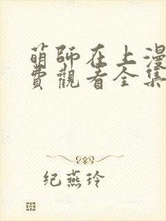 萌师在上漫画免费观看全集下拉式漫