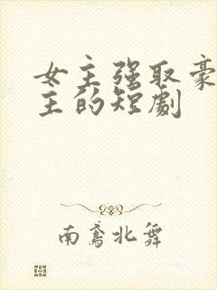 女主强取豪夺男主的短剧