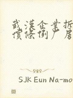 武汉企业拆迁补偿条例厂房拆迁