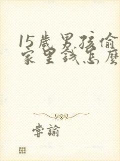 15岁男孩偷拿家里钱怎么办