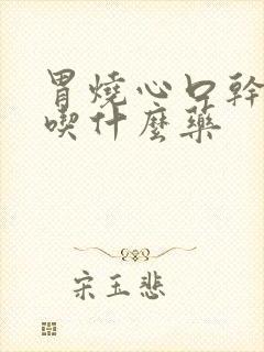 胃烧心口干口苦吃什么药