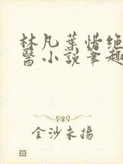 林凡叶惜绝世邪医小说笔趣阁