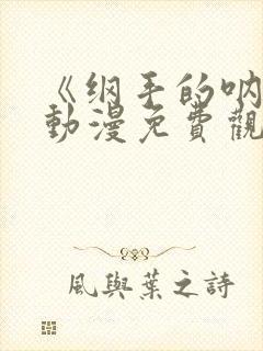 《纲手的呐喊》动漫免费观看中文版