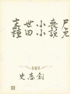 末世小丧尸爱玩种田小说免费阅读