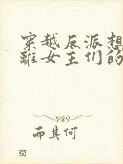 穿越反派想要逃离女主们的修罗场