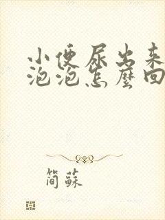 小便尿出来很多泡泡怎么回事