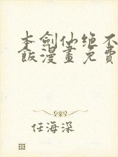 本剑仙绝不吃软饭漫画免费下拉